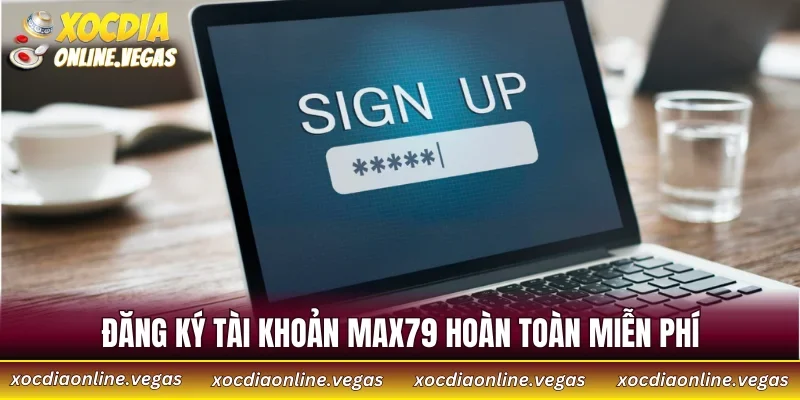 Đăng ký tài khoản MAX79 hoàn toàn miễn phí
