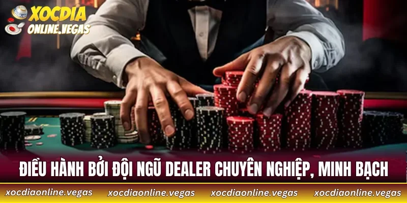 Điều hành bởi đội ngũ dealer chuyên nghiệp, minh bạch